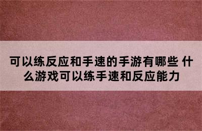 可以练反应和手速的手游有哪些 什么游戏可以练手速和反应能力